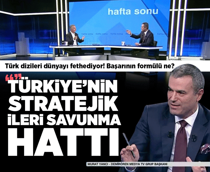 Demirören Medya TV Grup Başkanı Murat Yancı: Diziler Türkiye'nin stratejik ileri savunma hatları